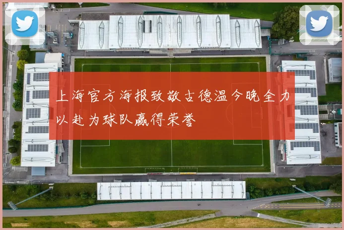 上海官方海报致敬古德温今晚全力以赴为球队赢得荣誉